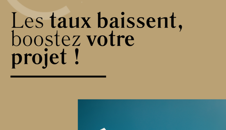 Profitez de la baisse des taux pour concrétiser votre projet immobilier !